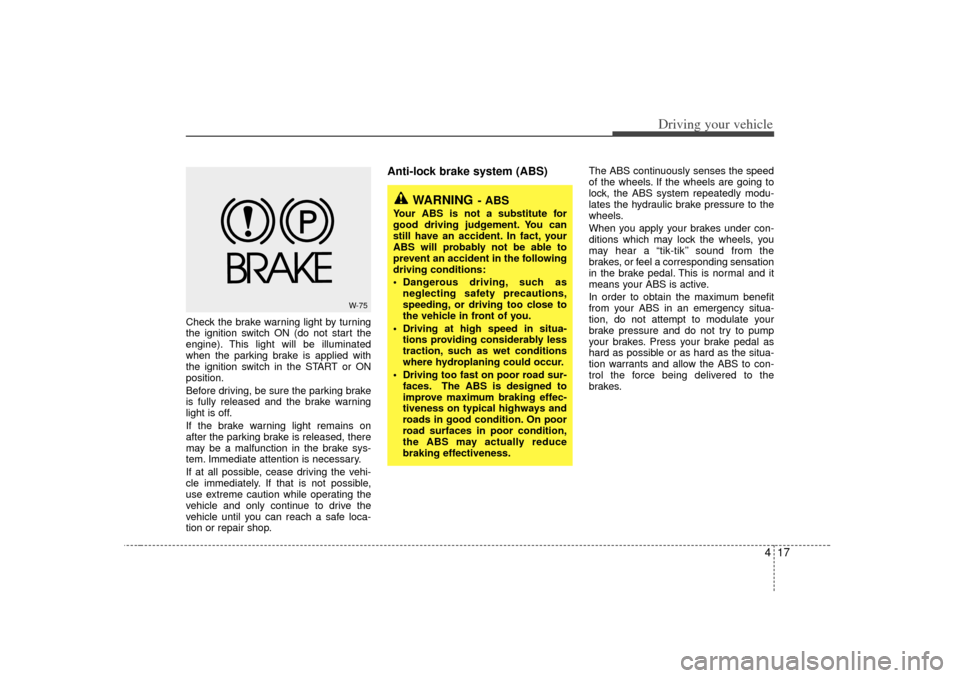 KIA Sedona 2006 1.G Owners Manual 417
Driving your vehicle
Check the brake warning light by turning
the ignition switch ON (do not start the
engine). This light will be illuminated
when the parking brake is applied with
the ignition s KIA Sedona 2006 1.G Owners Manual 417
Driving your vehicle
Check the brake warning light by turning
the ignition switch ON (do not start the
engine). This light will be illuminated
when the parking brake is applied with
the ignition s