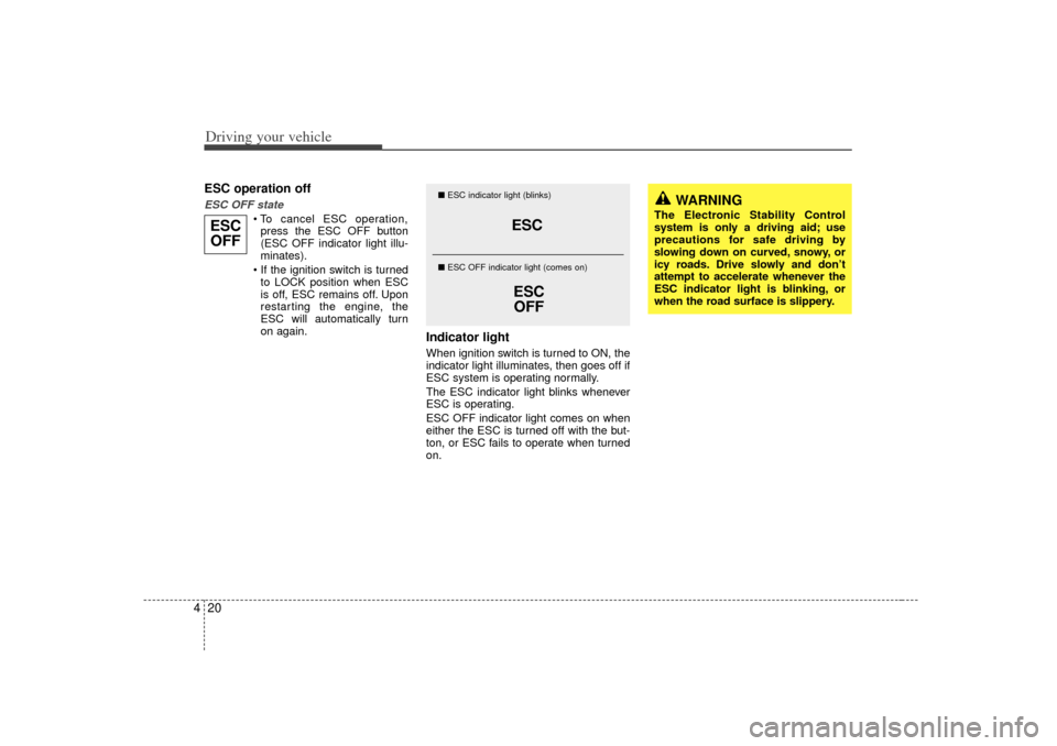 KIA Sedona 2006 1.G Owners Manual Driving your vehicle20
4ESC operation offESC OFF state
To cancel ESC operation,
press the ESC OFF button
(ESC OFF indicator light illu-
minates).
If the ignition switch is turned to LOCK position KIA Sedona 2006 1.G Owners Manual Driving your vehicle20
4ESC operation offESC OFF state
To cancel ESC operation,
press the ESC OFF button
(ESC OFF indicator light illu-
minates).
If the ignition switch is turned to LOCK position