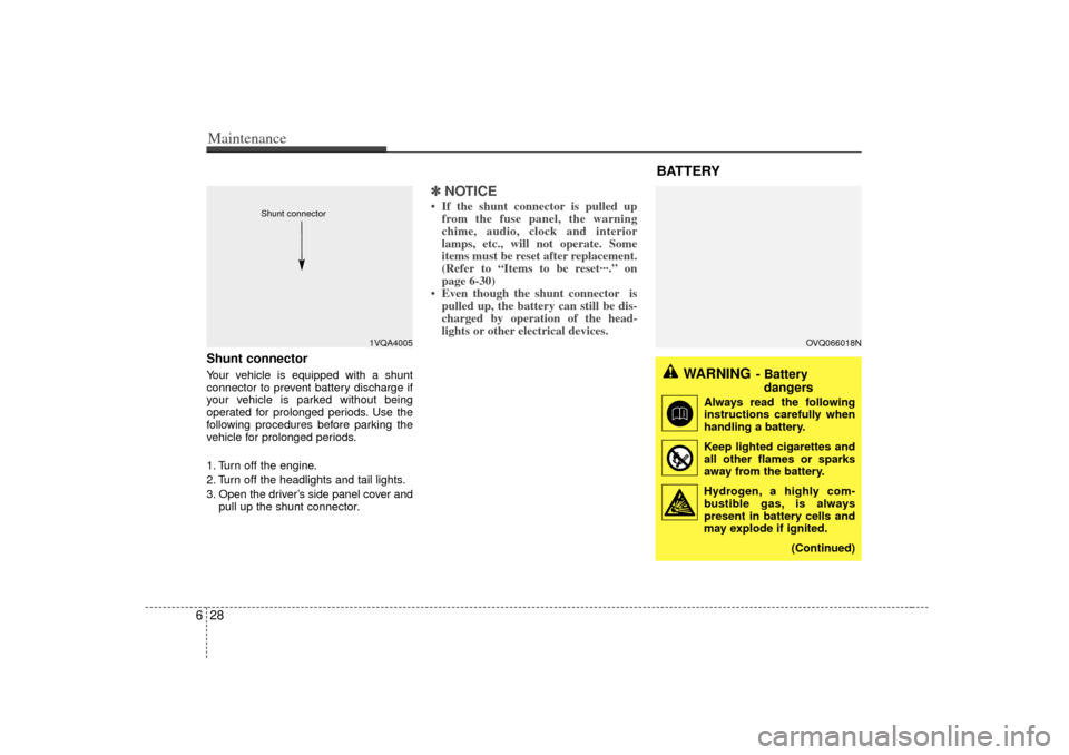 KIA Sedona 2006 1.G Owners Manual Maintenance28
6
OVQ066018N
Shunt connector Your vehicle is equipped with a shunt
connector to prevent battery discharge if
your vehicle is parked without being
operated for prolonged periods. Use the
KIA Sedona 2006 1.G Owners Manual Maintenance28
6
OVQ066018N
Shunt connector Your vehicle is equipped with a shunt
connector to prevent battery discharge if
your vehicle is parked without being
operated for prolonged periods. Use the