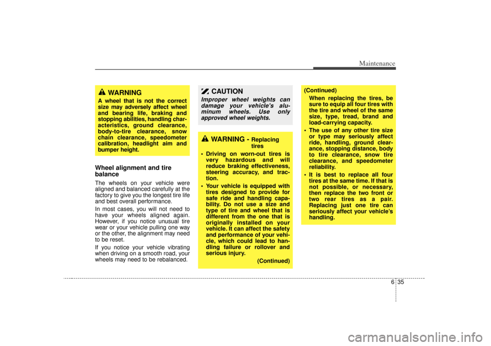 KIA Sedona 2006 1.G Owners Manual 635
Maintenance
Wheel alignment and tire 
balance  The wheels on your vehicle were
aligned and balanced carefully at the
factory to give you the longest tire life
and best overall performance.
In most