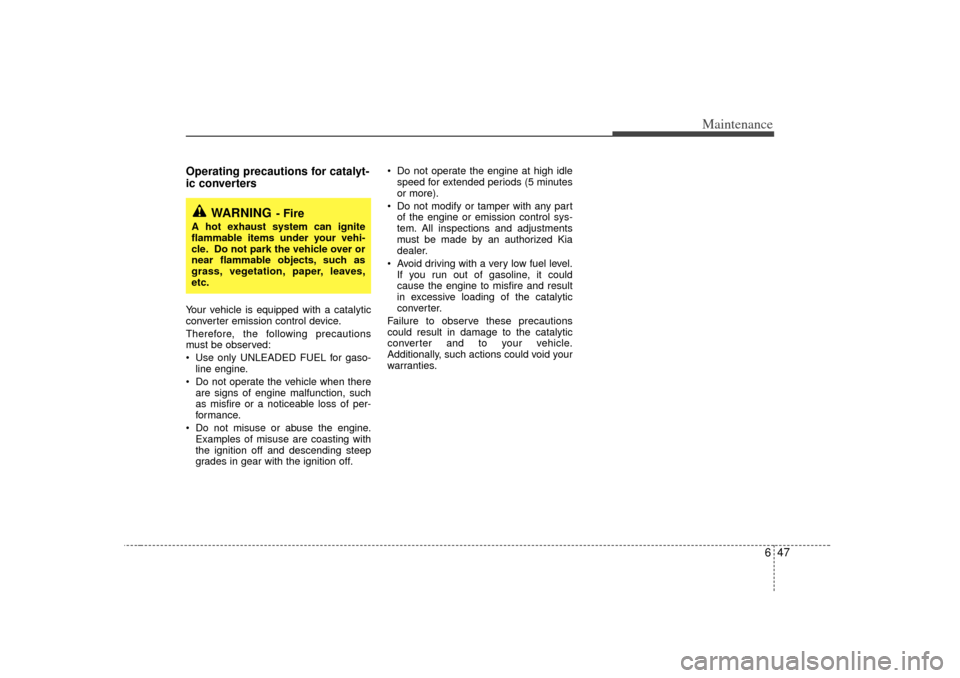 KIA Sedona 2006 1.G Owners Manual 647
Maintenance
Operating precautions for catalyt-
ic converters Your vehicle is equipped with a catalytic
converter emission control device.
Therefore, the following precautions
must be observed:
U KIA Sedona 2006 1.G Owners Manual 647
Maintenance
Operating precautions for catalyt-
ic converters Your vehicle is equipped with a catalytic
converter emission control device.
Therefore, the following precautions
must be observed:
U
