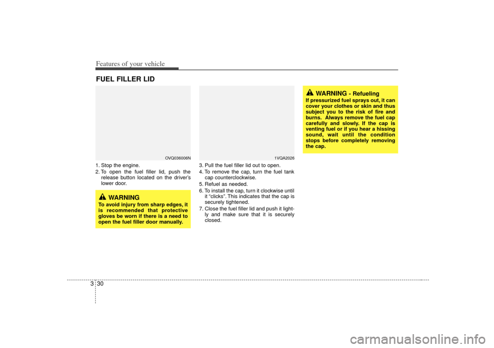 KIA Sedona 2006 1.G Owners Guide Features of your vehicle30
31. Stop the engine.
2. To open the fuel filler lid, push the
release button located on the driver’s
lower door. 3. Pull the fuel filler lid out to open.
4. To remove the KIA Sedona 2006 1.G Owners Guide Features of your vehicle30
31. Stop the engine.
2. To open the fuel filler lid, push the
release button located on the driver’s
lower door. 3. Pull the fuel filler lid out to open.
4. To remove the