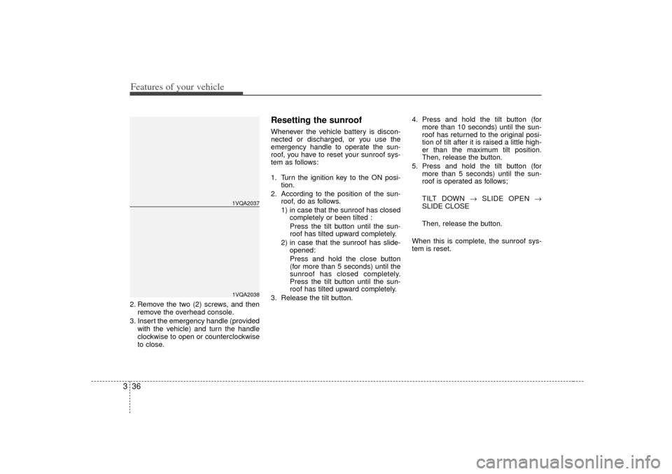 KIA Sedona 2006 1.G Owners Manual Features of your vehicle36
32. Remove the two (2) screws, and then
remove the overhead console.
3. Insert the emergency handle (provided with the vehicle) and turn the handle
clockwise to open or coun KIA Sedona 2006 1.G Owners Manual Features of your vehicle36
32. Remove the two (2) screws, and then
remove the overhead console.
3. Insert the emergency handle (provided with the vehicle) and turn the handle
clockwise to open or coun