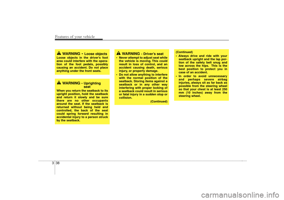 KIA Sedona 2006 1.G Service Manual Features of your vehicle38
3
(Continued)
Always drive and ride with your
seatback upright and the lap por-
tion of the safety belt snug and
low across the hips. This is the
best position to protect KIA Sedona 2006 1.G Service Manual Features of your vehicle38
3
(Continued)
Always drive and ride with your
seatback upright and the lap por-
tion of the safety belt snug and
low across the hips. This is the
best position to protect