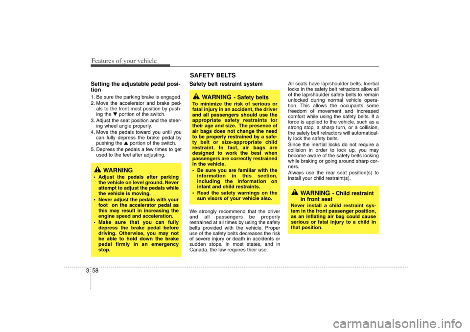 KIA Sedona 2006 1.G Repair Manual Features of your vehicle58
3Setting the adjustable pedal posi-
tion1. Be sure the parking brake is engaged.
2. Move the accelerator and brake ped-
als to the front most position by push-
ing the  por