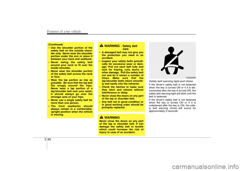 KIA Sedona 2006 1.G Repair Manual Features of your vehicle60
3
Safety belt warning light and chimeIf the drivers safety belt is not fastened
when the key is turned ON or if it is dis-
connected after the key is turned ON, the
safety 
