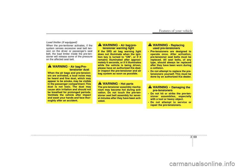 KIA Sedona 2006 1.G Manual PDF 369
Features of your vehicle
Load limiter (if equipped)When the pre-tentioner activates, if the
system senses excessive seat belt ten-
sion on the driver or passenger’s seat
belt, the load limiter i KIA Sedona 2006 1.G Manual PDF 369
Features of your vehicle
Load limiter (if equipped)When the pre-tentioner activates, if the
system senses excessive seat belt ten-
sion on the driver or passenger’s seat
belt, the load limiter i