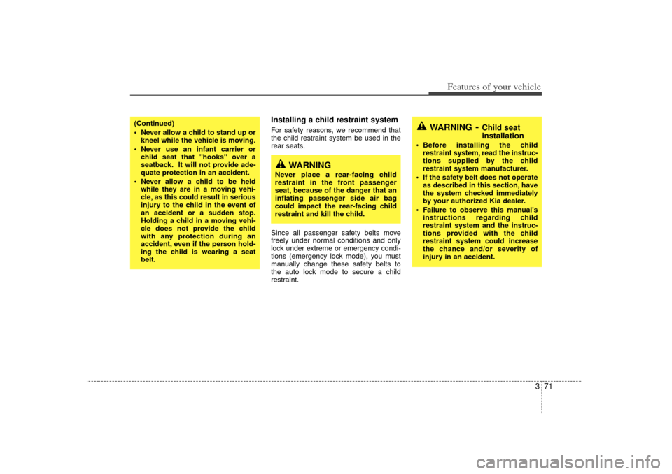 KIA Sedona 2006 1.G Manual PDF 371
Features of your vehicle
Installing a child restraint system For safety reasons, we recommend that
the child restraint system be used in the
rear seats.
Since all passenger safety belts move
freel KIA Sedona 2006 1.G Manual PDF 371
Features of your vehicle
Installing a child restraint system For safety reasons, we recommend that
the child restraint system be used in the
rear seats.
Since all passenger safety belts move
freel