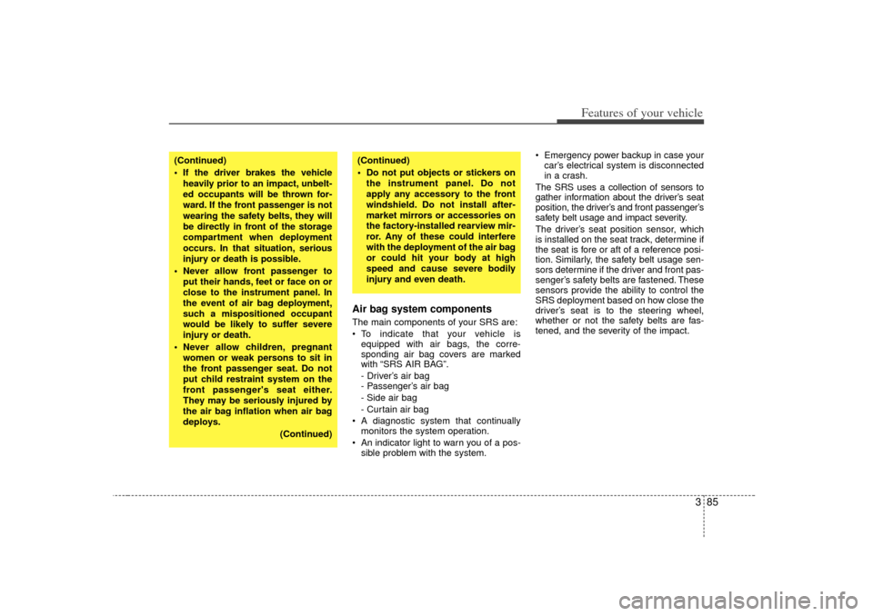 KIA Sedona 2006 1.G Owners Manual 385
Features of your vehicle
Air bag system components The main components of your SRS are:
To indicate that your vehicle isequipped with air bags, the corre-
sponding air bag covers are marked
wit KIA Sedona 2006 1.G Owners Manual 385
Features of your vehicle
Air bag system components The main components of your SRS are:
To indicate that your vehicle isequipped with air bags, the corre-
sponding air bag covers are marked
wit