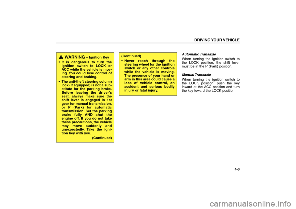 KIA Sorento 2006 1.G Owners Manual DRIVING YOUR VEHICLE
4-3
Automatic Transaxle
When turning the ignition switch to
the LOCK position, the shift lever
must be in the P (Park) position.
Manual Transaxle
When turning the ignition switch 