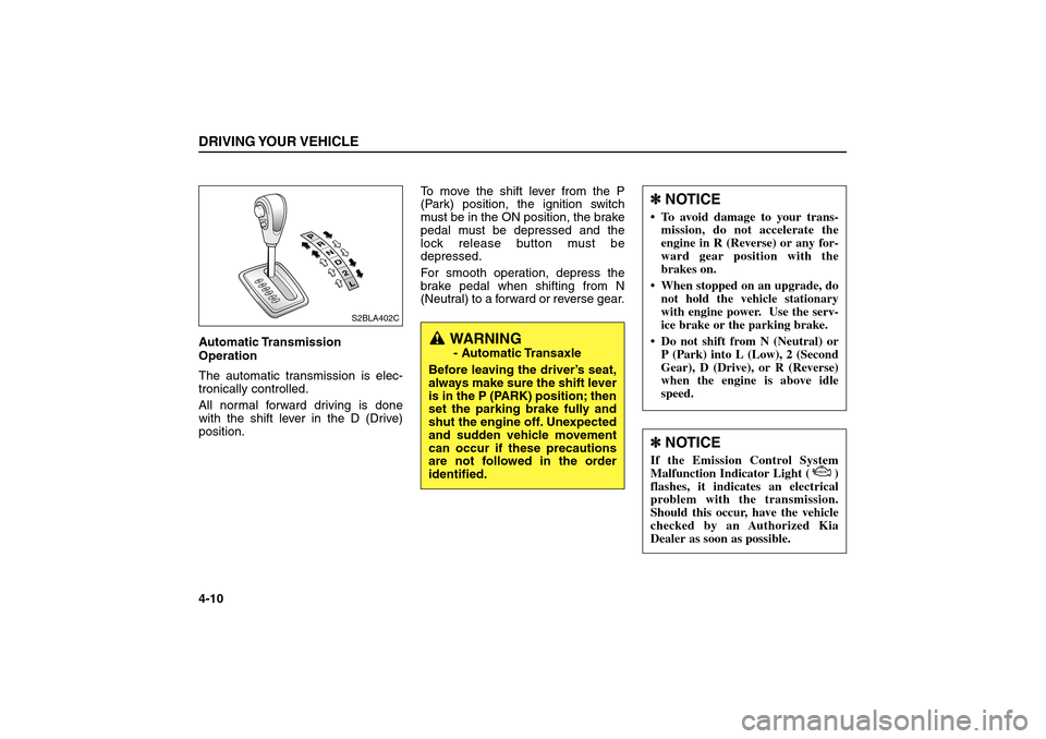 KIA Sorento 2006 1.G Owners Manual Automatic Transmission
Operation
The automatic transmission is elec-
tronically controlled.
All normal forward driving is done
with the shift lever in the D (Drive)
position.To move the shift lever fr