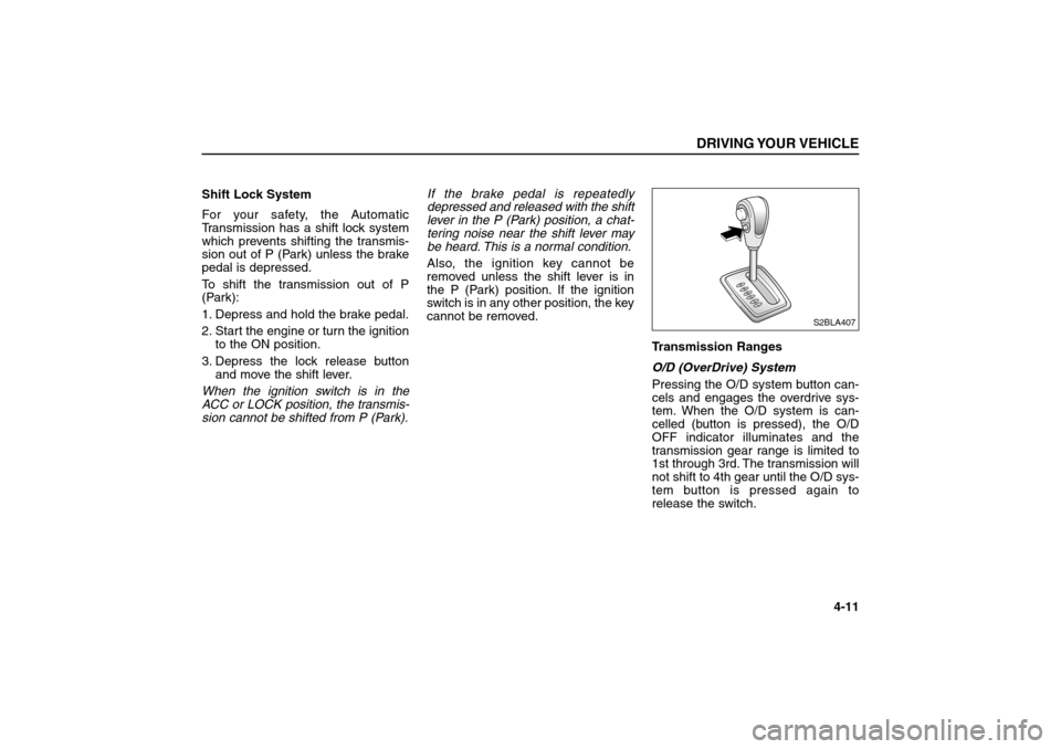 KIA Sorento 2006 1.G User Guide Shift Lock System
For your safety, the Automatic
Transmission has a shift lock system
which prevents shifting the transmis-
sion out of P (Park) unless the brake
pedal is depressed.
To shift the trans KIA Sorento 2006 1.G User Guide Shift Lock System
For your safety, the Automatic
Transmission has a shift lock system
which prevents shifting the transmis-
sion out of P (Park) unless the brake
pedal is depressed.
To shift the trans
