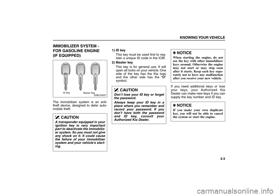 KIA Sorento 2006 1.G Owners Manual IMMOBILIZER SYSTEM -
FOR GASOLINE ENGINE
(IF EQUIPPED)The immobilizer system is an anti-
theft device, designed to deter auto-
mobile theft.1) ID key
This key must be used first to reg-
ister a uniqu KIA Sorento 2006 1.G Owners Manual IMMOBILIZER SYSTEM -
FOR GASOLINE ENGINE
(IF EQUIPPED)The immobilizer system is an anti-
theft device, designed to deter auto-
mobile theft.1) ID key
This key must be used first to reg-
ister a uniqu