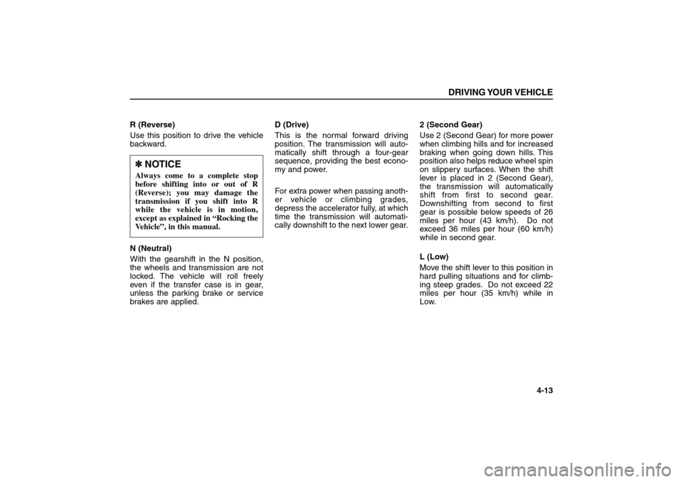 KIA Sorento 2006 1.G Owners Manual R (Reverse)
Use this position to drive the vehicle
backward.
N (Neutral)
With the gearshift in the N position,
the wheels and transmission are not
locked. The vehicle will roll freely
even if the tran KIA Sorento 2006 1.G Owners Manual R (Reverse)
Use this position to drive the vehicle
backward.
N (Neutral)
With the gearshift in the N position,
the wheels and transmission are not
locked. The vehicle will roll freely
even if the tran