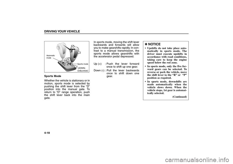 KIA Sorento 2006 1.G Owners Manual Sports Mode
Whether the vehicle is stationary or in
motion, sports mode is selected by
pushing the shift lever from the “D”
position into the manual gate. To
return to “D”range operation, push