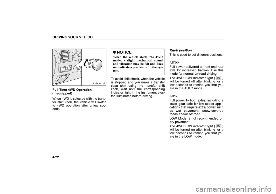 KIA Sorento 2006 1.G User Guide Full-Time 4WD Operation
(If equipped)
When 4WD is selected with the trans-
fer shift knob, the vehicle will switch
to 4WD operation after a few sec-
onds.To avoid shift shock, when the vehicle
is sto KIA Sorento 2006 1.G User Guide Full-Time 4WD Operation
(If equipped)
When 4WD is selected with the trans-
fer shift knob, the vehicle will switch
to 4WD operation after a few sec-
onds.To avoid shift shock, when the vehicle
is sto
