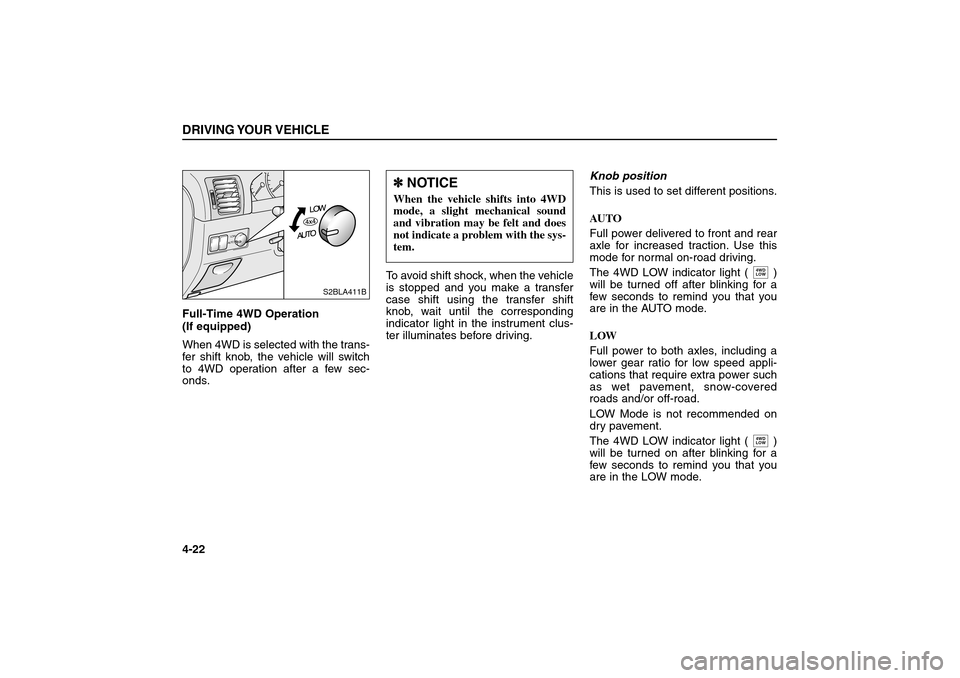 KIA Sorento 2006 1.G Owners Manual Full-Time 4WD Operation 
(If equipped)
When 4WD is selected with the trans-
fer shift knob, the vehicle will switch
to 4WD operation after a few sec-
onds.To avoid shift shock, when the vehicle
is sto