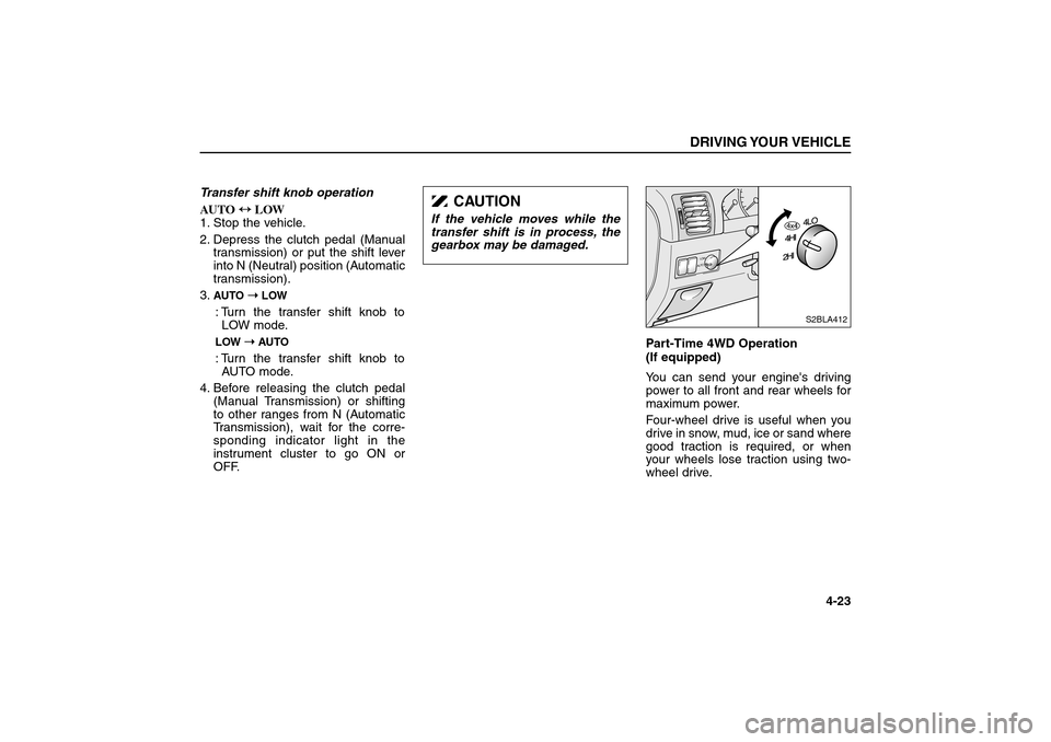 KIA Sorento 2006 1.G Owners Manual Transfer shift knob operation
AUTO ↔ ↔
LOW
1. Stop the vehicle.
2. Depress the clutch pedal (Manual
transmission) or put the shift lever
into N (Neutral) position (Automatic
transmission).
3.
AUTO