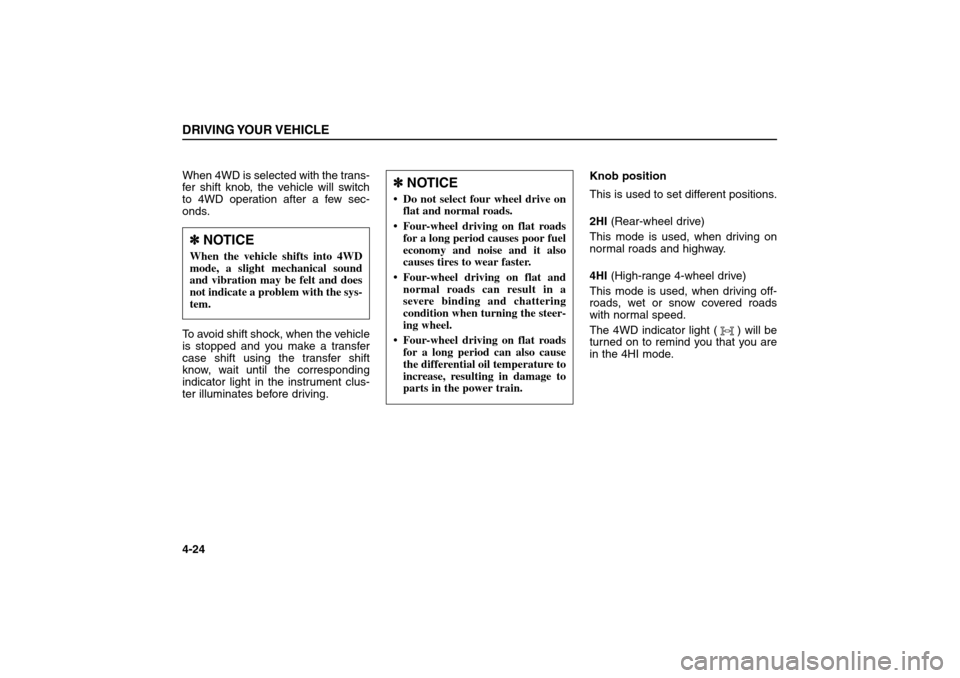 KIA Sorento 2006 1.G User Guide When 4WD is selected with the trans-
fer shift knob, the vehicle will switch
to 4WD operation after a few sec-
onds.
To avoid shift shock, when the vehicle
is stopped and you make a transfer
case shif KIA Sorento 2006 1.G User Guide When 4WD is selected with the trans-
fer shift knob, the vehicle will switch
to 4WD operation after a few sec-
onds.
To avoid shift shock, when the vehicle
is stopped and you make a transfer
case shif
