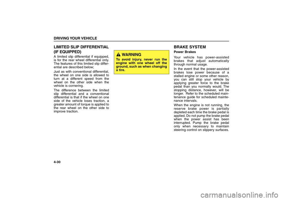 KIA Sorento 2006 1.G Owners Manual LIMITED SLIP DIFFERENTIAL
(IF EQUIPPED)   A limited slip differential if equipped,
is for the rear wheel differential only.
The features of this limited slip differ-
ential are described below;
Just a