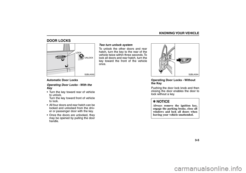 KIA Sorento 2006 1.G User Guide DOOR LOCKSAutomatic Door Locks
Operating Door Locks - With the
Key
Turn the key toward rear of vehicle
to unlock.
Turn the key toward front of vehicle
to lock.
All four doors and rear hatch can be
l KIA Sorento 2006 1.G User Guide DOOR LOCKSAutomatic Door Locks
Operating Door Locks - With the
Key
Turn the key toward rear of vehicle
to unlock.
Turn the key toward front of vehicle
to lock.
All four doors and rear hatch can be
l