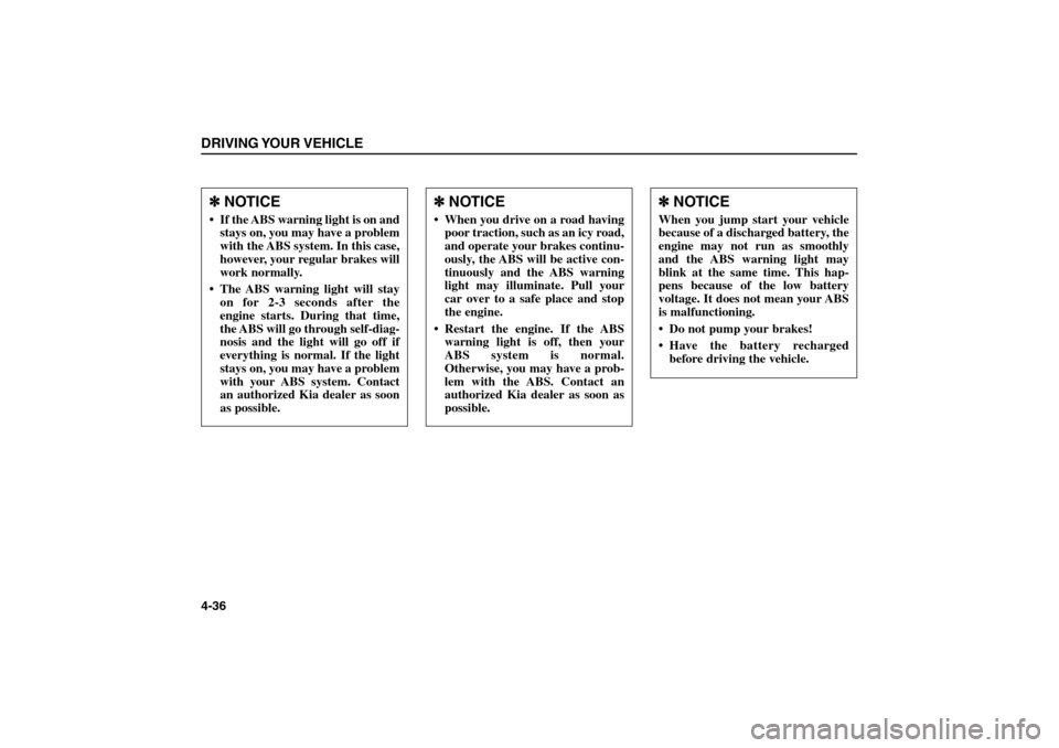 KIA Sorento 2006 1.G Owners Manual DRIVING YOUR VEHICLE4-36
✽ ✽
NOTICEWhen you jump start your vehicle
because of a discharged battery, the
engine may not run as smoothly
and the ABS warning light may
blink at the same time. This h