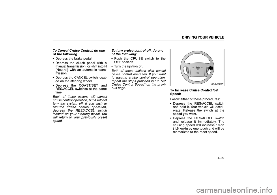 KIA Sorento 2006 1.G Owners Manual To Cancel Cruise Control, do one
of the following:
Depress the brake pedal.
Depress the clutch pedal with a
manual transmission, or shift into N
(Neutral) with an automatic trans-
mission.
Depress KIA Sorento 2006 1.G Owners Manual To Cancel Cruise Control, do one
of the following:
Depress the brake pedal.
Depress the clutch pedal with a
manual transmission, or shift into N
(Neutral) with an automatic trans-
mission.
Depress