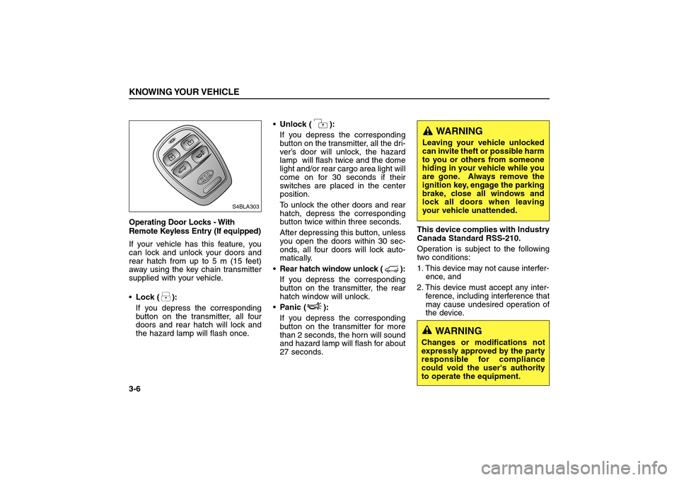 KIA Sorento 2006 1.G User Guide Operating Door Locks - With
Remote Keyless Entry (If equipped)
If your vehicle has this feature, you
can lock and unlock your doors and
rear hatch from up to 5 m (15 feet)
away using the key chain tra KIA Sorento 2006 1.G User Guide Operating Door Locks - With
Remote Keyless Entry (If equipped)
If your vehicle has this feature, you
can lock and unlock your doors and
rear hatch from up to 5 m (15 feet)
away using the key chain tra