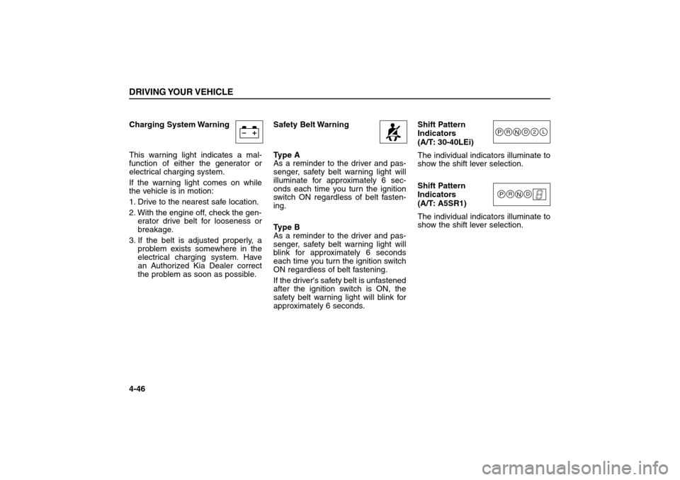 KIA Sorento 2006 1.G User Guide Charging System Warning
This warning light indicates a mal-
function of either the generator or
electrical charging system.
If the warning light comes on while
the vehicle is in motion:
1. Drive to KIA Sorento 2006 1.G User Guide Charging System Warning
This warning light indicates a mal-
function of either the generator or
electrical charging system.
If the warning light comes on while
the vehicle is in motion:
1. Drive to