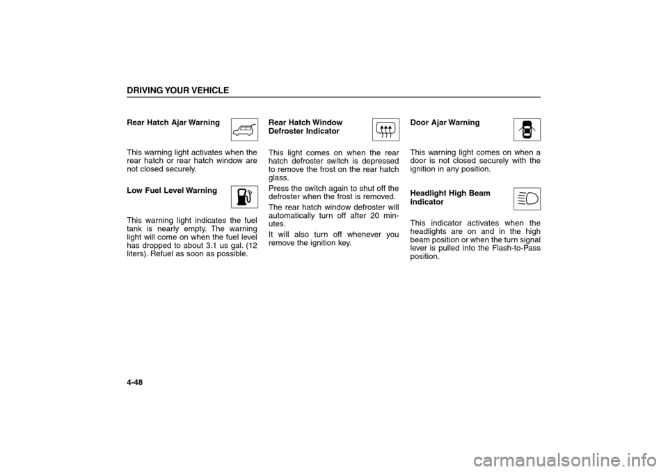 KIA Sorento 2006 1.G Owners Manual Rear Hatch Ajar Warning 
This warning light activates when the
rear hatch or rear hatch window are
not closed securely.
Low Fuel Level Warning 
This warning light indicates the fuel
tank is nearly emp