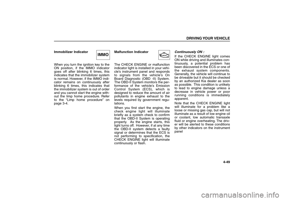 KIA Sorento 2006 1.G User Guide Immobilizer Indicator
When you turn the ignition key to the
ON position, if the IMMO indicator
goes off after blinking 6 times, this
indicates that the immobilizer system
is normal. However, if the IM KIA Sorento 2006 1.G User Guide Immobilizer Indicator
When you turn the ignition key to the
ON position, if the IMMO indicator
goes off after blinking 6 times, this
indicates that the immobilizer system
is normal. However, if the IM