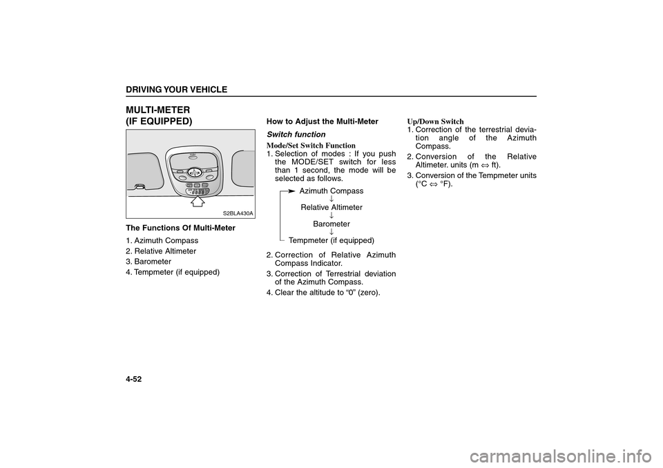 KIA Sorento 2006 1.G Owners Guide MULTI-METER
(IF EQUIPPED)The Functions Of Multi-Meter
1. Azimuth Compass
2. Relative Altimeter
3. Barometer
4. Tempmeter (if equipped)How to Adjust the Multi-Meter
Switch function
Mode/Set Switch Fun KIA Sorento 2006 1.G Owners Guide MULTI-METER
(IF EQUIPPED)The Functions Of Multi-Meter
1. Azimuth Compass
2. Relative Altimeter
3. Barometer
4. Tempmeter (if equipped)How to Adjust the Multi-Meter
Switch function
Mode/Set Switch Fun
