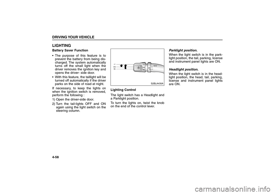 KIA Sorento 2006 1.G Owners Manual LIGHTINGBattery Saver Function
The purpose of this feature is to
prevent the battery from being dis-
charged. The system automatically
turns off the small light when the
driver removes the ignition k