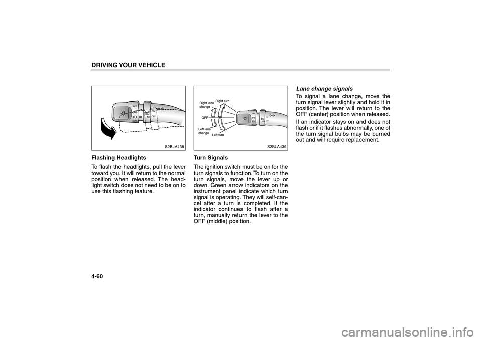 KIA Sorento 2006 1.G Owners Guide Flashing Headlights
To flash the headlights, pull the lever
toward you. It will return to the normal
position when released. The head-
light switch does not need to be on to
use this flashing feature. KIA Sorento 2006 1.G Owners Guide Flashing Headlights
To flash the headlights, pull the lever
toward you. It will return to the normal
position when released. The head-
light switch does not need to be on to
use this flashing feature.