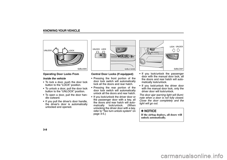 KIA Sorento 2006 1.G User Guide Operating Door Locks From
Inside the vehicle
To lock a door, push the door lock
button to the “LOCK”position.
To unlock a door, pull the door lock
button to the “UNLOCK”position.
To open a KIA Sorento 2006 1.G User Guide Operating Door Locks From
Inside the vehicle
To lock a door, push the door lock
button to the “LOCK”position.
To unlock a door, pull the door lock
button to the “UNLOCK”position.
To open a