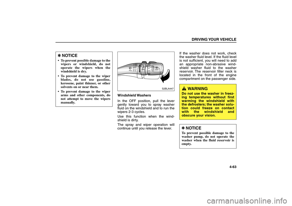 KIA Sorento 2006 1.G User Guide Windshield Washers
In the OFF position, pull the lever
gently toward you to spray washer
fluid on the windshield and to run the
wipers 2-3 cycles.
Use this function when the wind-
shield is dirty.
The KIA Sorento 2006 1.G User Guide Windshield Washers
In the OFF position, pull the lever
gently toward you to spray washer
fluid on the windshield and to run the
wipers 2-3 cycles.
Use this function when the wind-
shield is dirty.
The