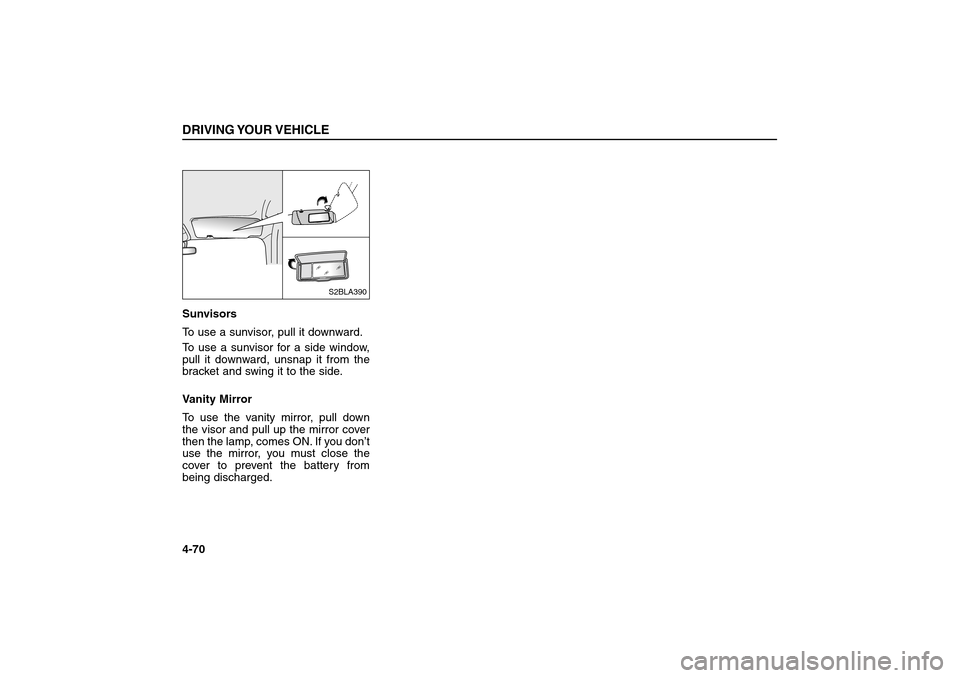 KIA Sorento 2006 1.G Owners Manual Sunvisors
To use a sunvisor, pull it downward.
To use a sunvisor for a side window,
pull it downward, unsnap it from the
bracket and swing it to the side.
Vanity Mirror
To use the vanity mirror, pul KIA Sorento 2006 1.G Owners Manual Sunvisors
To use a sunvisor, pull it downward.
To use a sunvisor for a side window,
pull it downward, unsnap it from the
bracket and swing it to the side.
Vanity Mirror
To use the vanity mirror, pul