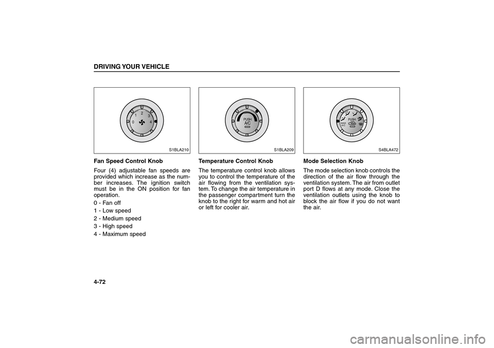 KIA Sorento 2006 1.G Owners Manual Fan Speed Control Knob
Four (4) adjustable fan speeds are
provided which increase as the num-
ber increases. The ignition switch
must be in the ON position for fan
operation.
0 - Fan off
1 - Low spe KIA Sorento 2006 1.G Owners Manual Fan Speed Control Knob
Four (4) adjustable fan speeds are
provided which increase as the num-
ber increases. The ignition switch
must be in the ON position for fan
operation.
0 - Fan off
1 - Low spe