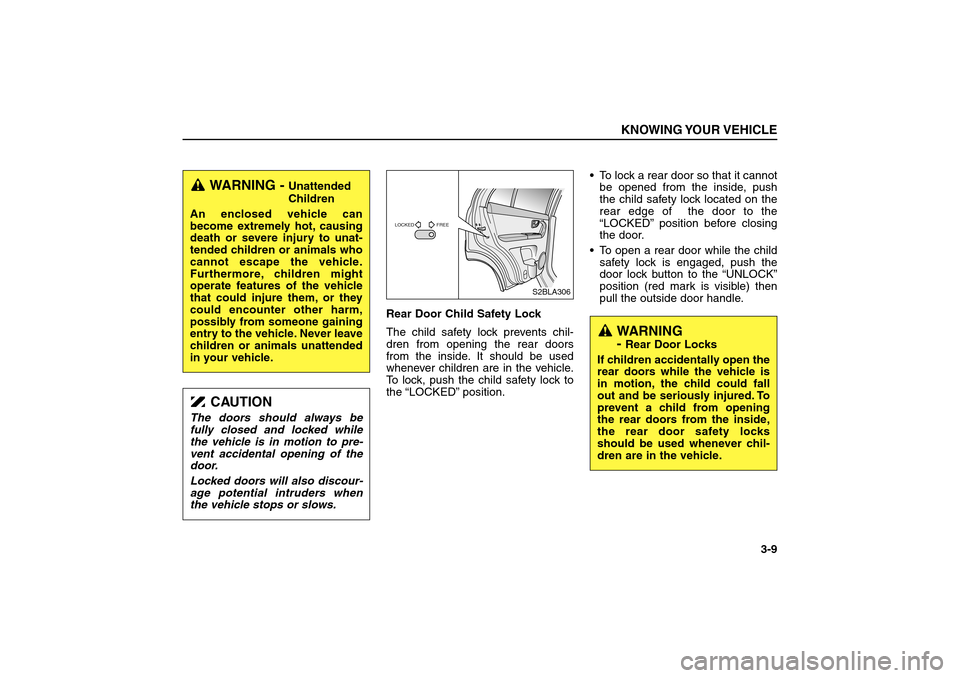 KIA Sorento 2006 1.G Owners Manual Rear Door Child Safety Lock 
The child safety lock prevents chil-
dren from opening the rear doors
from the inside. It should be used
whenever children are in the vehicle.
To lock, push the child safe