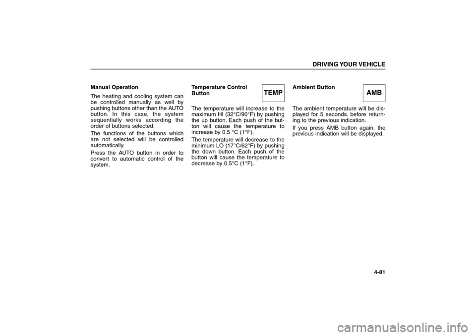 KIA Sorento 2006 1.G Owners Manual Manual Operation  
The heating and cooling system can
be controlled manually as well by
pushing buttons other than the AUTO
button. In this case, the system
sequentially works according the
order of b