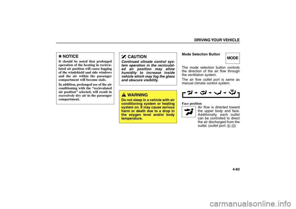 KIA Sorento 2006 1.G Owners Manual Mode Selection Button  
The mode selection button controls
the direction of the air flow through
the ventilation system.
The air flow outlet port is same as
manual climate control system.
Face positio