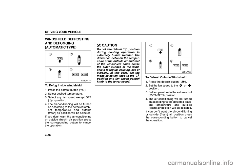 KIA Sorento 2006 1.G User Guide WINDSHIELD DEFROSTING
AND DEFOGGING 
(AUTOMATIC TYPE)To Defog Inside Windshield  
1. Press the defrost button ( ).
2. Select desired temperature.
3. Select any fan speed except OFF
( ) position.
4. Th