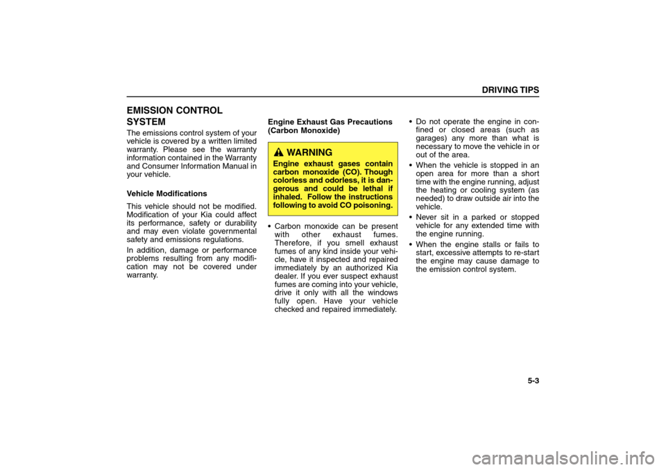 KIA Sorento 2006 1.G User Guide EMISSION CONTROL
SYSTEMThe emissions control system of your
vehicle is covered by a written limited
warranty. Please see the warranty
information contained in the Warranty
and Consumer Information Man KIA Sorento 2006 1.G User Guide EMISSION CONTROL
SYSTEMThe emissions control system of your
vehicle is covered by a written limited
warranty. Please see the warranty
information contained in the Warranty
and Consumer Information Man