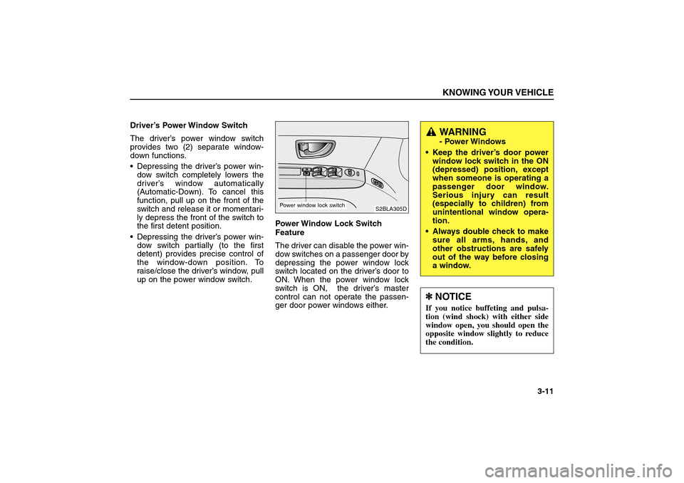 KIA Sorento 2006 1.G Owners Manual Driver’s Power Window Switch 
The driver’s power window switch
provides two (2) separate window-
down functions.
Depressing the driver’s power win-
dow switch completely lowers the
driver’s w