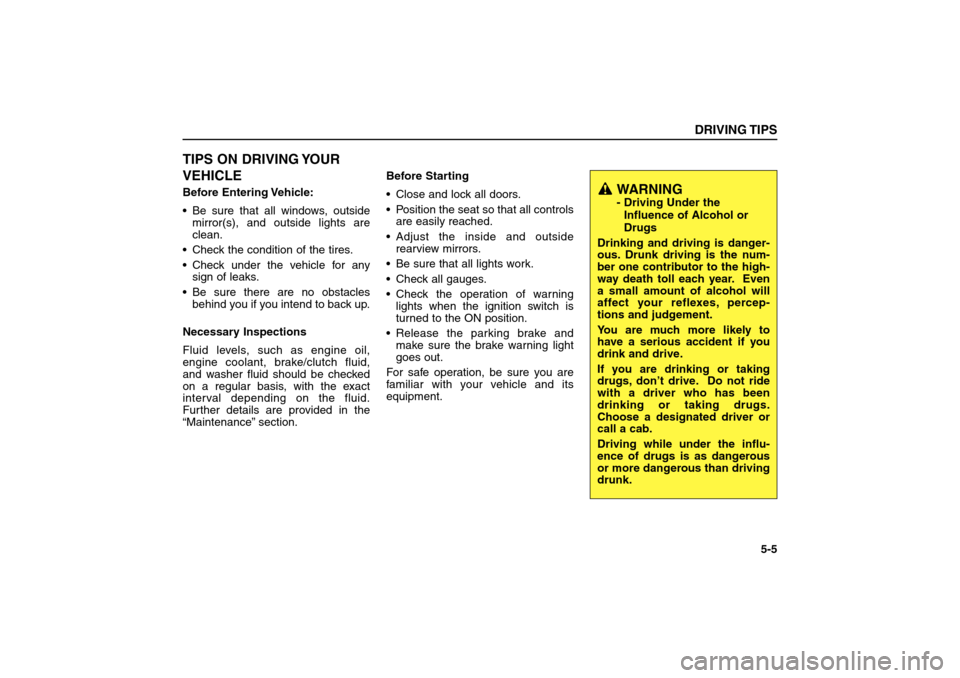 KIA Sorento 2006 1.G Owners Manual TIPS ON DRIVING YOUR
VEHICLEBefore Entering Vehicle:
 Be sure that all windows, outside
mirror(s), and outside lights are
clean.
 Check the condition of the tires.
 Check under the vehicle for any
