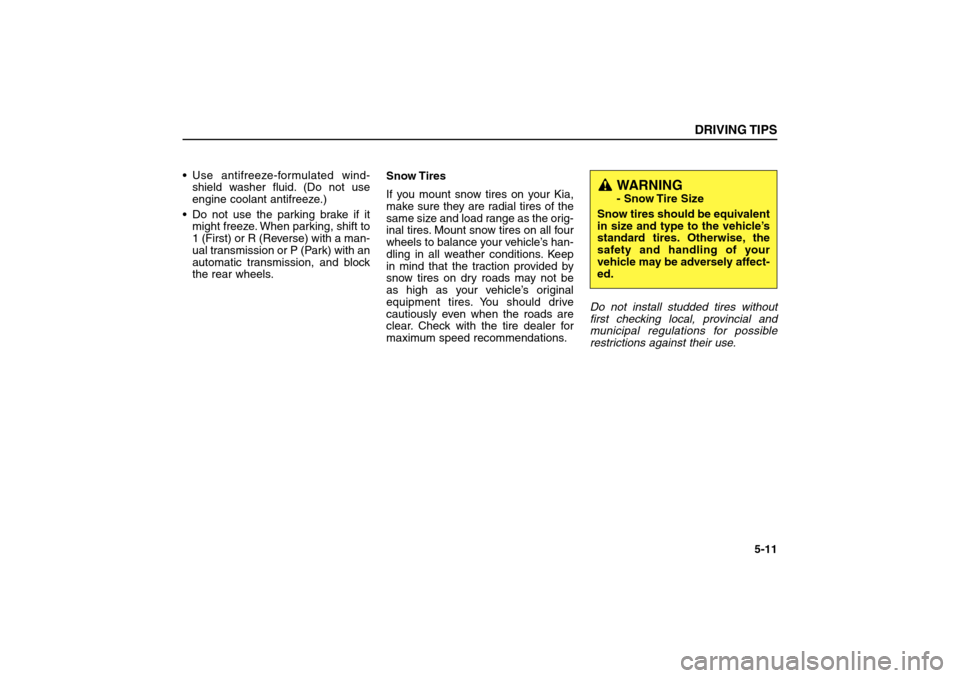 KIA Sorento 2006 1.G Owners Manual  Use antifreeze-formulated wind-
shield washer fluid. (Do not use
engine coolant antifreeze.)
 Do not use the parking brake if it
might freeze. When parking, shift to
1 (First) or R (Reverse) with a