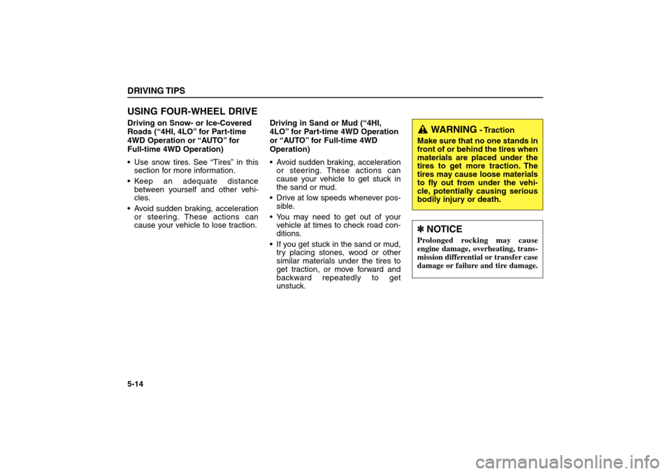 KIA Sorento 2006 1.G Owners Manual USING FOUR-WHEEL DRIVEDriving on Snow- or Ice-Covered
Roads (“4HI, 4LO” for Part-time
4WD Operation or “AUTO” for
Full-time 4WD Operation) 
 Use snow tires. See “Tires” in this
section fo