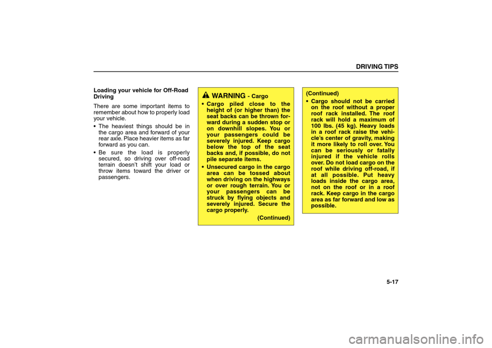 KIA Sorento 2006 1.G Owners Manual Loading your vehicle for Off-Road
Driving
There are some important items to
remember about how to properly load
your vehicle.
 The heaviest things should be in
the cargo area and forward of your
rear