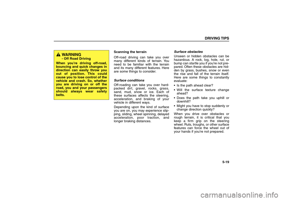 KIA Sorento 2006 1.G Owners Manual Scanning the terrain
Off-road driving can take you over
many different kinds of terrain. You
need to be familiar with the terrain
and its many different features. Here
are some things to consider.
Sur