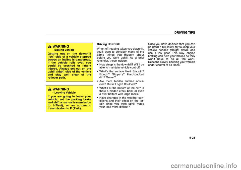KIA Sorento 2006 1.G Repair Manual Driving Downhill
When off-roading takes you downhill,
you’ll want to consider many of the
same things you thought about
before you went uphill. As a brief
reminder, those include:
 How steep is the